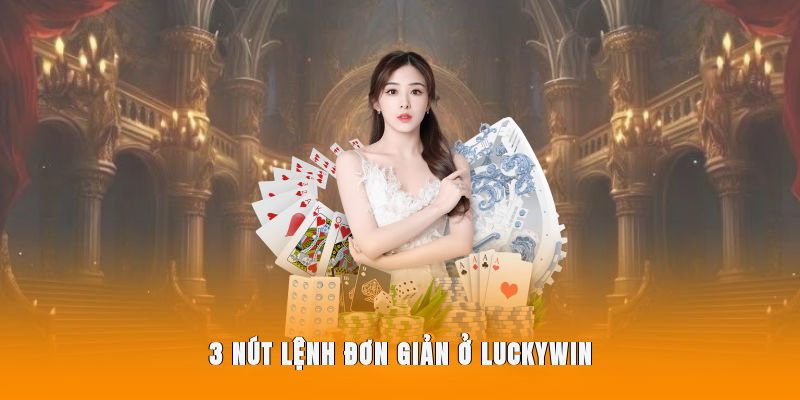3 nút lệnh đơn giản ở Luckywin