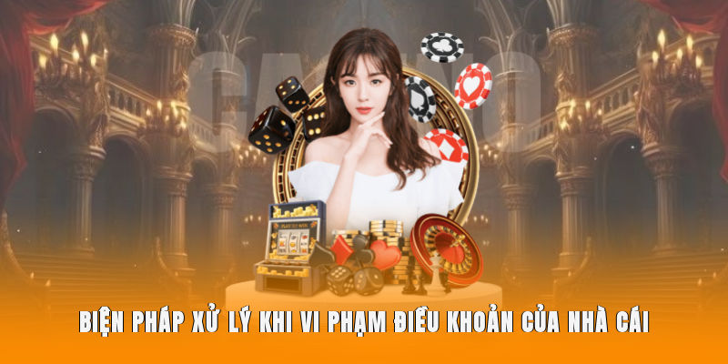 Biện pháp xử lý khi vi phạm điều khoản của nhà cái