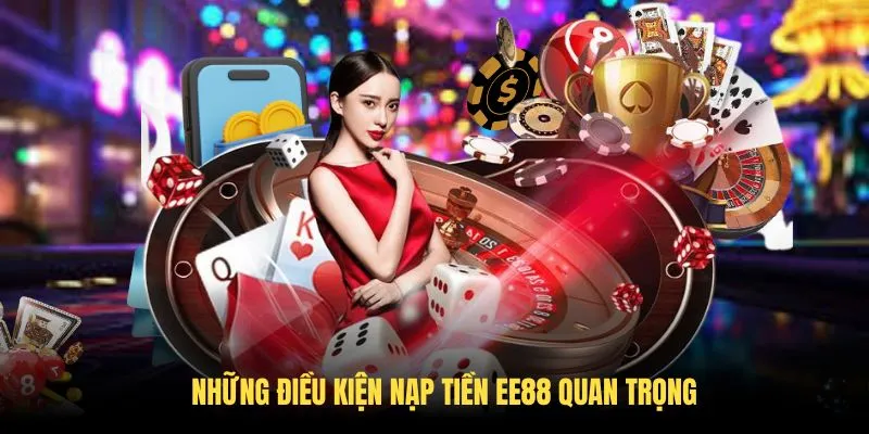 Những điều kiện nạp tiền EE88 quan trọng