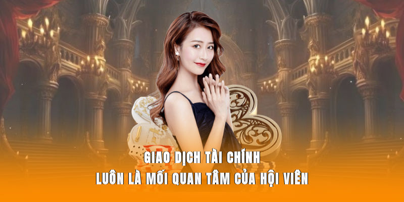 Giao dịch tài chính luôn là mối quan tâm của hội viên