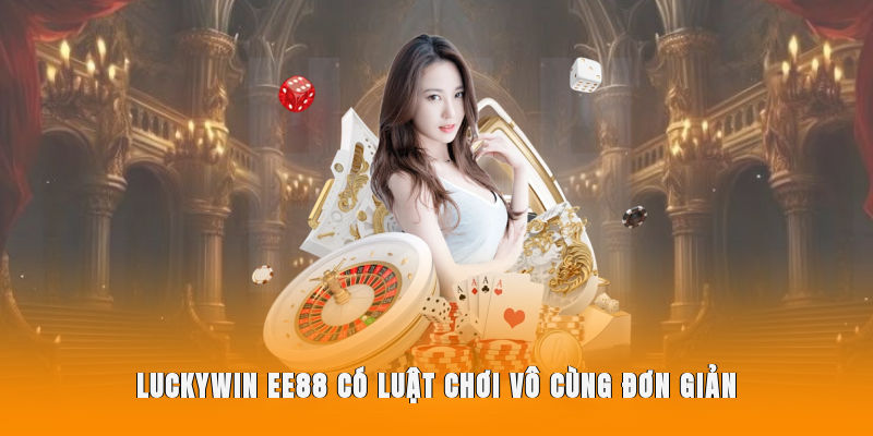 Luckywin EE88 có luật chơi vô cùng đơn giản