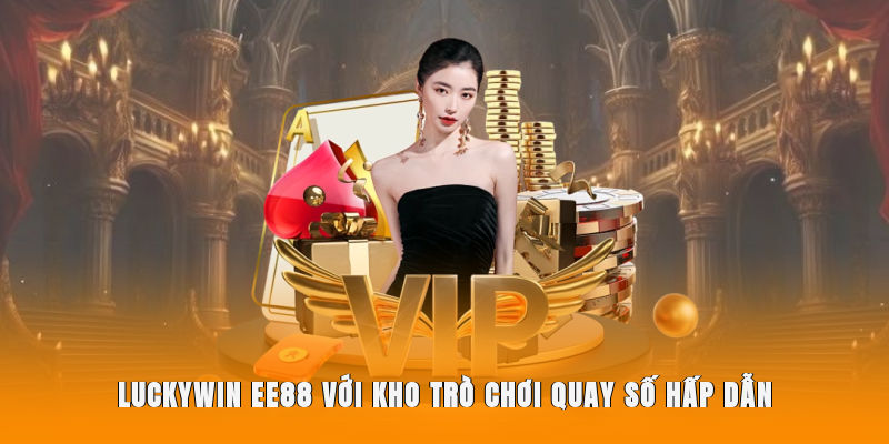 Luckywin EE88 với kho trò chơi quay số hấp dẫn tại nhà cái