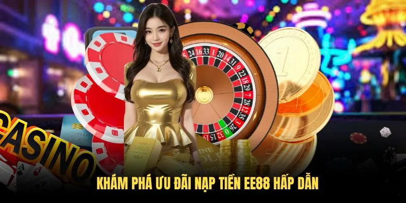 Khám phá ưu đãi nạp tiền EE88 hấp dẫn